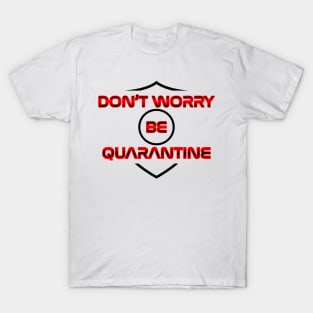 06 - DONT WORRY BE QUARANTINE T-Shirt